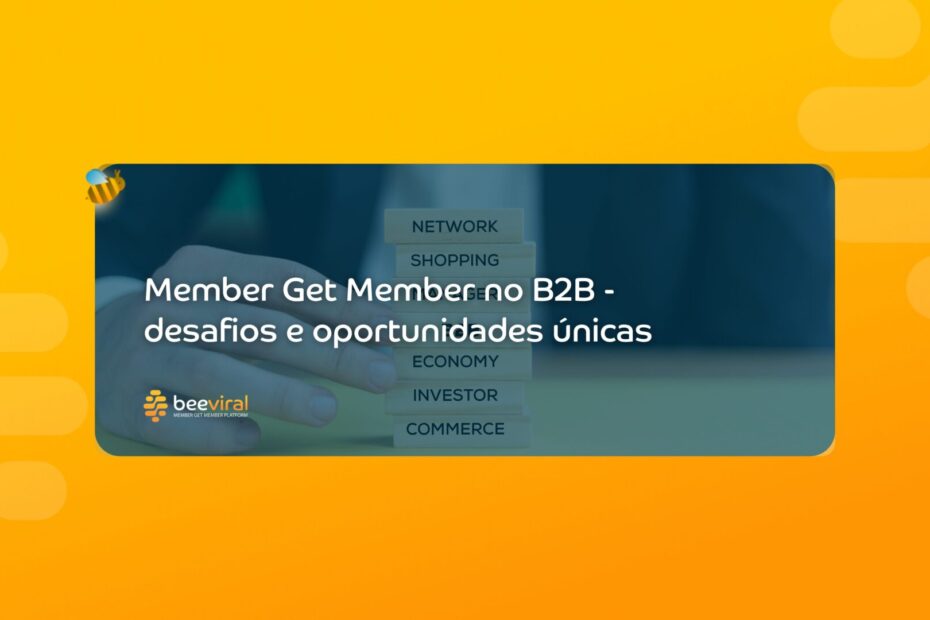 Member Get MEmber no B2B: Desafios e Oportunidades Únicas