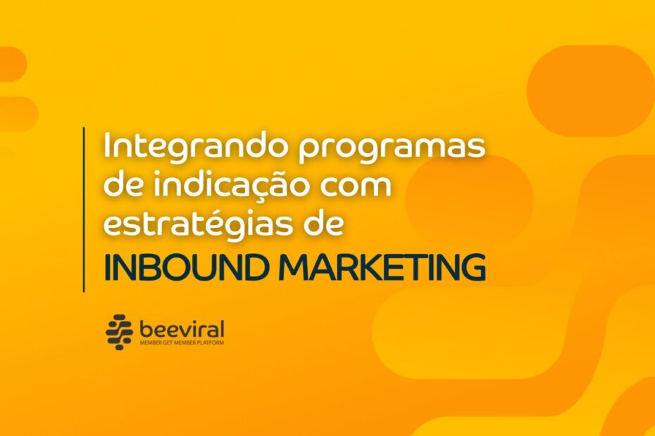 Integrando programas de indicação com estratégias de Inbound Marketing