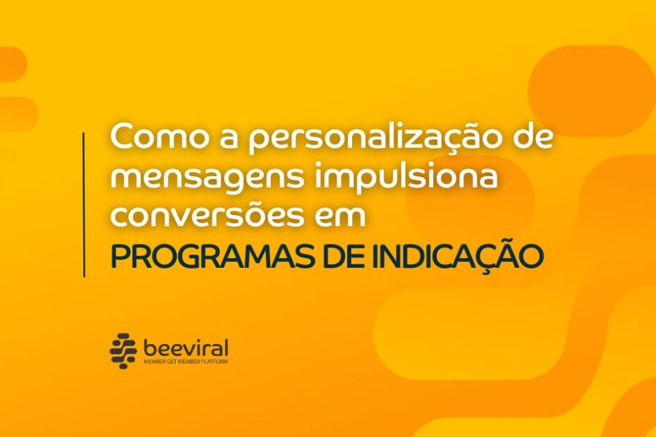 Como a personalização de mensagens impulsiona conversões em programas de indicação