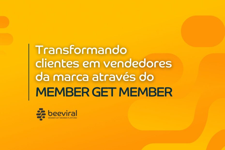 Transformando clientes em vendedores da marca através do Member Get Member