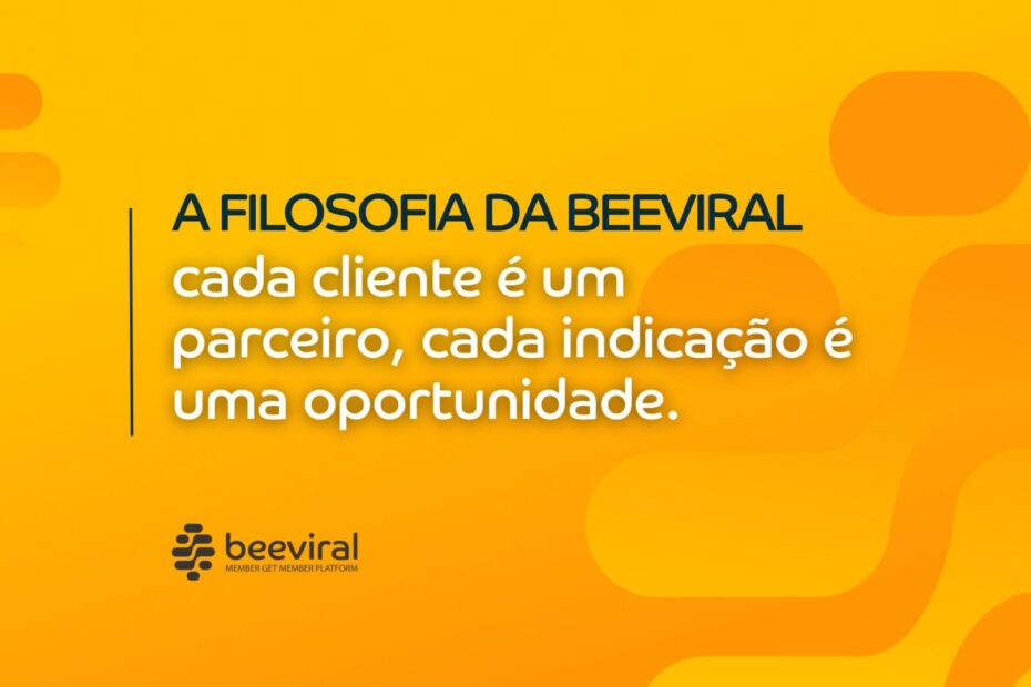 A filosofia da Beeviral cada cliente é um parceiro, cada indicação é uma oportunidade