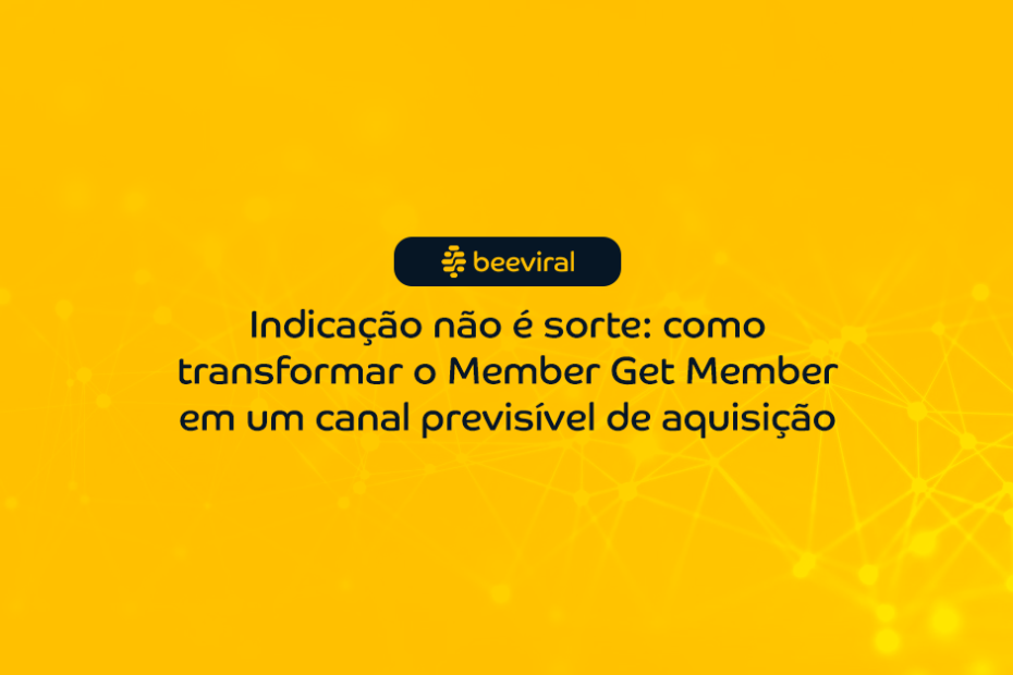 Indicação não é sorte: como transformar o Member Get Member em um canal previsível de aquisição 1 blog 2711 copy