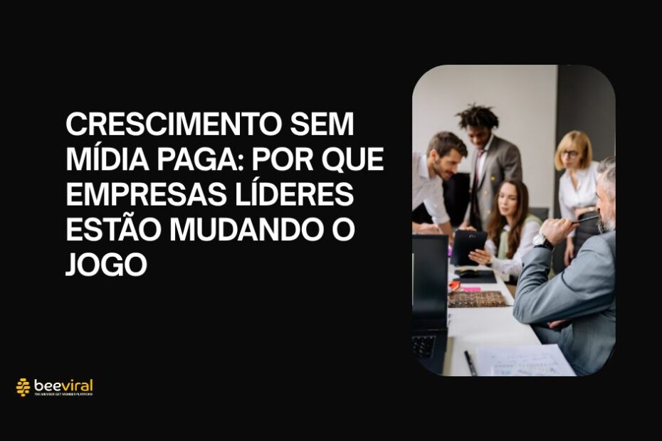 Crescimento sem midia paga por que empresas lideres estao mudando o jogo